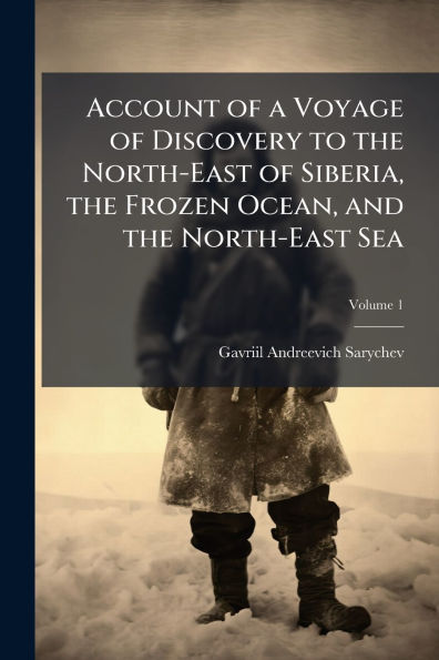 Account of a Voyage Discovery to the North-East Siberia, Frozen Ocean, and Sea