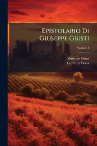 Title: Epistolario Di Giuseppe Giusti, Author: Giuseppe Giusti