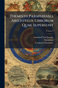 Title: Themistii Paraphrases Aristotelis Librorum Quae Supersunt, Author: Leonhard Von Spengel