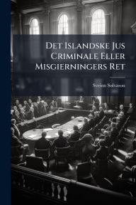 Title: Det Islandske Jus Criminale Eller Misgierningers Ret, Author: Sveinn Sï Lvason