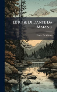 Title: Le Rime Di Dante Da Maiano, Author: Dante Da Maiano