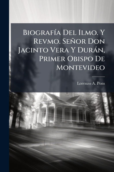 Biograf�-a Del Ilmo. Y Revmo. Se�or Don Jacinto Vera Dur�n, Primer Obispo De Montevideo