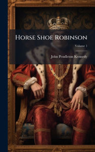 Title: Horse Shoe Robinson, Author: John Pendleton Kennedy