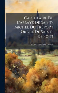 Title: Cartulaire De L'abbaye De Saint-Michel Du Trï¿½(c)port (Ordre De Saint-Benoï¿½(R)t), Author: Saint-Michel Du Trï(c)Port