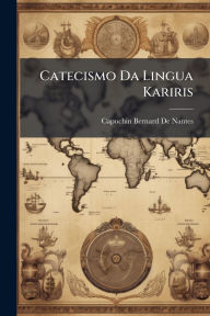 Title: Catecismo Da Lingua Kariris, Author: Capuchin Bernard De Nantes