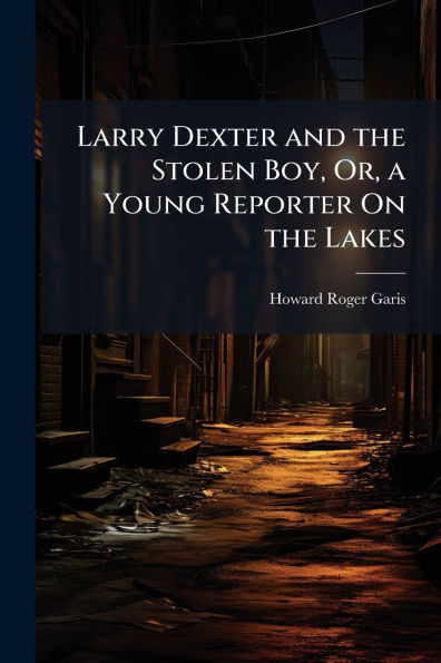 Larry Dexter and the Stolen Boy, Or, a Young Reporter On Lakes