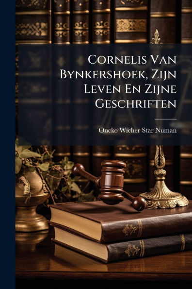 Cornelis Van Bynkershoek, Zijn Leven En Zijne Geschriften