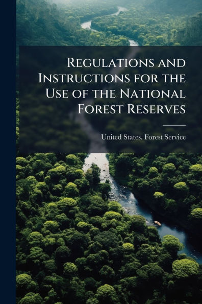Regulations and Instructions for the Use of National Forest Reserves