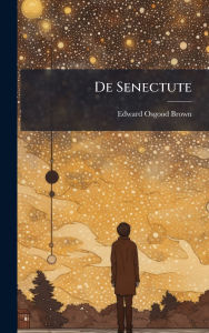 Title: De Senectute, Author: Edward Osgood Brown