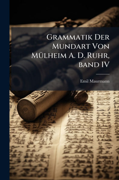Grammatik Der Mundart Von Mï¿½1/4lheim A. D. Ruhr, band IV