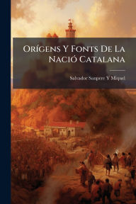 Title: Orï¿½-gens Y Fonts De La Naciï¿½3 Catalana, Author: Salvador Sanpere Y Miquel