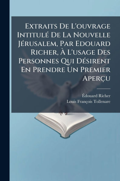 Extraits De L'ouvrage Intitulï¿½(c) La Nouvelle Jï¿½(c)rusalem, Par Edouard Richer, ï¿½ L'usage Des Personnes Qui Dï¿½(c)sirent En Prendre Un Premier Aperï¿½u
