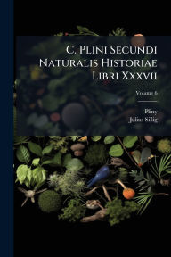 Title: C. Plini Secundi Naturalis Historiae Libri Xxxvii, Author: Pliny
