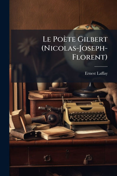 Le Poï¿½te Gilbert (Nicolas-Joseph-Florent)