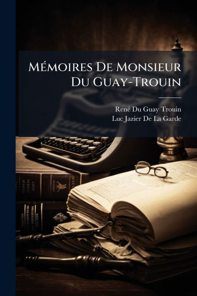 Mï¿½(c)moires De Monsieur Du Guay-Trouin