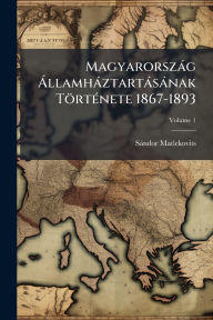 Title: Magyarorszï¿½g ï¿½ llamhï¿½ztartï¿½sï¿½nak Tï¿½rtï¿½(c)nete 1867-1893, Author: Sïndor Matlekovits