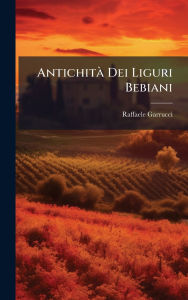 Title: Antichitï¿½ Dei Liguri Bebiani, Author: Raffaele Garrucci
