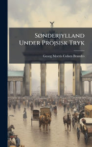 Title: Sï¿½, nderjylland Under Projsisk Tryk, Author: Georg Morris Cohen Brandes