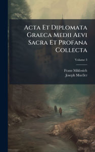 Title: Acta Et Diplomata Graeca Medii Aevi Sacra Et Profana Collecta, Author: Franz Miklosich