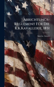 Title: Abrichtungs-Reglement Fï¿½1/4r Die K.K.Kavallerie, 1851, Author: Austria Armee