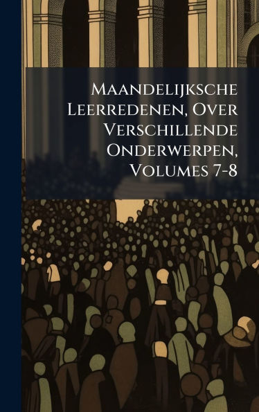 Maandelijksche Leerredenen, Over Verschillende Onderwerpen, Volumes 7-8