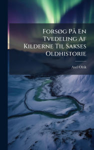 Title: Forsï¿½, g Pï¿½ En Tvedeling Af Kilderne Til Sakses Oldhistorie, Author: Axel Olrik