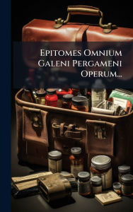Title: Epitomes Omnium Galeni Pergameni Operum..., Author: Creative Media Partners