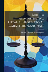 Title: Diritto Amminstrativo D'italia Informato Al Carattere Nazionale, Author: Giovanni Gioannis De Gianquinto
