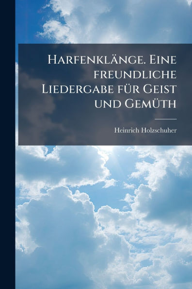 Harfenklï¿½nge. Eine freundliche Liedergabe fï¿½1/4r Geist und Gemï¿½1/4th