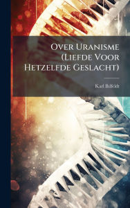 Title: Over Uranisme (Liefde Voor Hetzelfde Geslacht), Author: Karl Ihlfeldt
