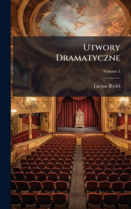 Title: Utwory Dramatyczne, Author: Lucjan Rydel