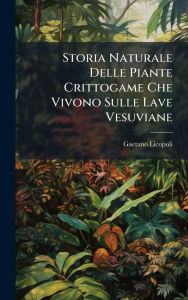 Title: Storia Naturale Delle Piante Crittogame Che Vivono Sulle Lave Vesuviane, Author: Gaetano Licopoli