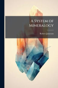 Title: A System of Mineralogy, Author: Robert Jameson