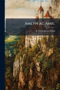 Title: Amlyn ac Amic, Author: J Gwenogvryn Evans