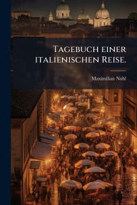 Title: Tagebuch einer italienischen Reise., Author: Maximilian Nohl