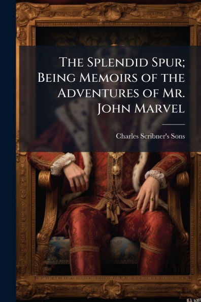 the Splendid Spur; Being Memoirs of Adventures Mr. John Marvel
