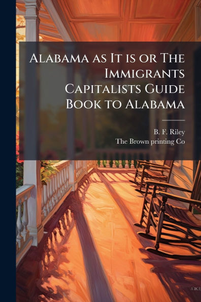Alabama as It is or The Immigrants Capitalists Guide Book to