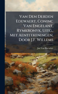 Title: Van Den Derden Edewaert, Coninc Van Engelant, Rymkronyk, Uitg., Met Aenteekeningen, Door J.F. Willems, Author: Jan Van Boendale