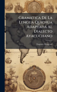 Title: Gramatica De La Lengua Quichua Adaptada Al Dialecto Ayacuchano, Author: Eugenio Hengvart
