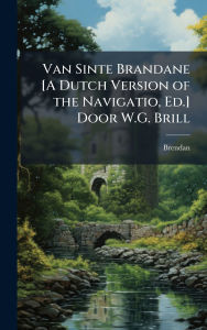 Title: Van Sinte Brandane [A Dutch Version of the Navigatio, Ed.] Door W.G. Brill, Author: Brendan