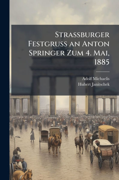 Strassburger Festgruss an Anton Springer Zum 4. Mai, 1885