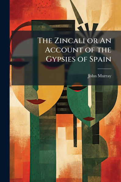 the Zincali or An Account of Gypsies Spain