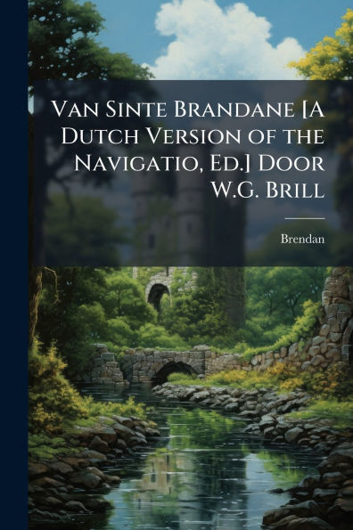Van Sinte Brandane [A Dutch Version of the Navigatio, Ed.] Door W.G. Brill