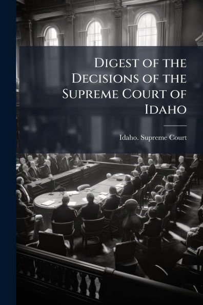 Digest of the Decisions Supreme Court Idaho