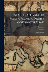 Title: Listar Kralovskeho Mesta Plzne a Druhy Poddanych Osad, Author: Josef Strnad