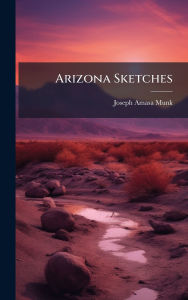 Title: Arizona Sketches, Author: Joseph Amasa Munk