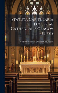 Title: Statuta Capitularia Ecclesiae Cathedralis Cracov - Iensis, Author: Catholic Church Diocese of Krakï3w (P