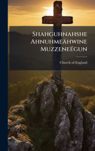 Title: Shahguhnahshe Ahnuhmeï¿½hwine Muzzeneï¿½gun, Author: Church of England