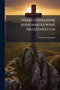 Title: Shahguhnahshe Ahnuhmeï¿½hwine Muzzeneï¿½gun, Author: Church of England