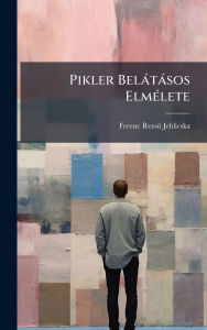 Title: Pikler Belï¿½tï¿½sos Elmï¿½(c)lete, Author: Ferenc Rezsï Jehlicska
